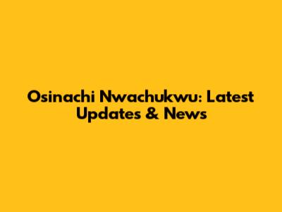 Osinachi Nwachukwu: Latest Updates & News