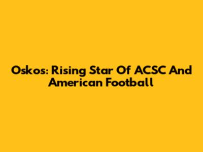 Oskos: Rising Star Of ACSC And American Football