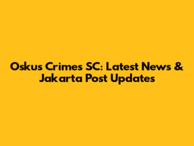 Oskus Crimes SC: Latest News & Jakarta Post Updates