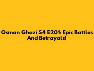 Osman Ghazi S4 E201: Epic Battles And Betrayals!