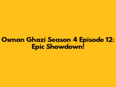 Osman Ghazi Season 4 Episode 12: Epic Showdown!