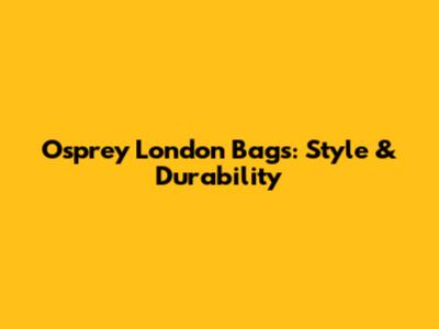 Osprey London Bags: Style & Durability