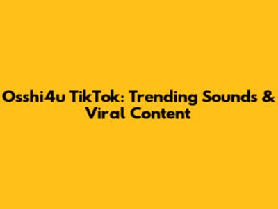 Osshi4u TikTok: Trending Sounds & Viral Content
