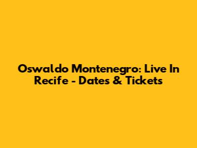 Oswaldo Montenegro: Live In Recife - Dates & Tickets