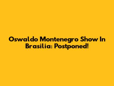 Oswaldo Montenegro Show In Brasilia: Postponed!