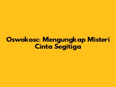 Oswokosc: Mengungkap Misteri Cinta Segitiga