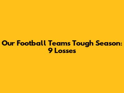 Our Football Team's Tough Season: 9 Losses