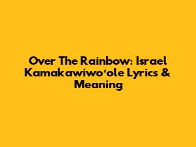 Over The Rainbow: Israel Kamakawiwoʻole Lyrics & Meaning
