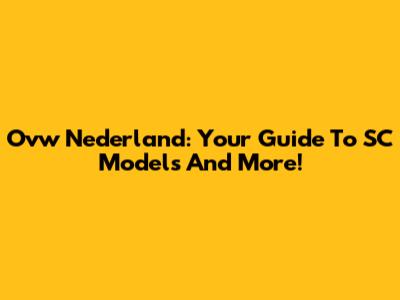 Ovw Nederland: Your Guide To SC Models And More!