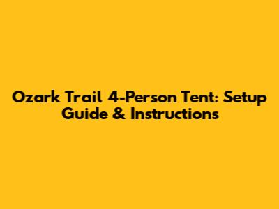 Ozark Trail 4-Person Tent: Setup Guide & Instructions