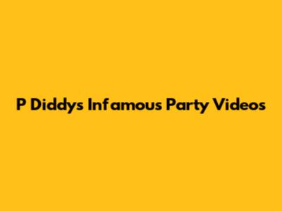P Diddy's Infamous Party Videos