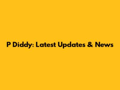 P Diddy: Latest Updates & News
