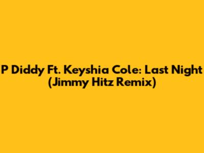 P Diddy Ft. Keyshia Cole: Last Night (Jimmy Hitz Remix)