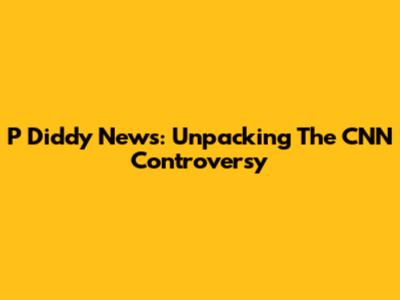 P Diddy News: Unpacking The CNN Controversy
