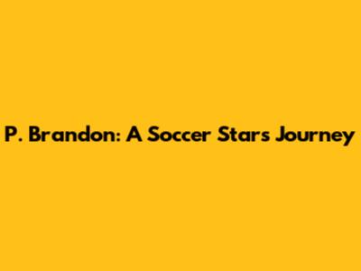 P. Brandon: A Soccer Star's Journey