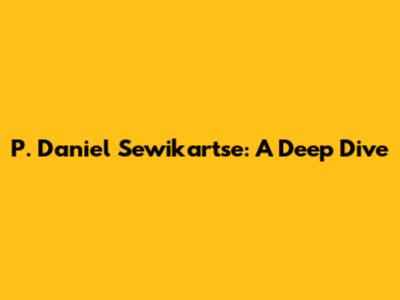 P. Daniel Sewikartse: A Deep Dive