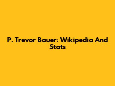 P. Trevor Bauer: Wikipedia And Stats