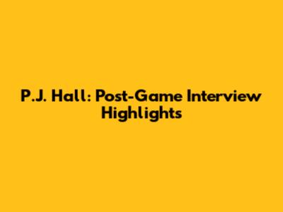 P.J. Hall: Post-Game Interview Highlights