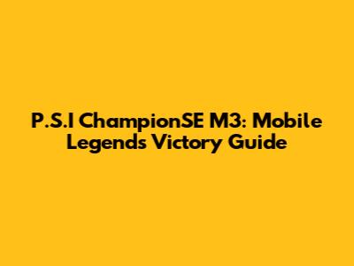P.S.I ChampionSE M3: Mobile Legends Victory Guide