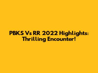 PBKS Vs RR 2022 Highlights: Thrilling Encounter!