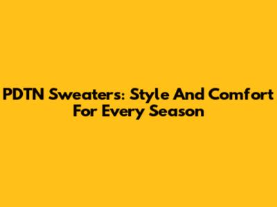 PDTN Sweaters: Style And Comfort For Every Season