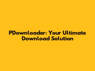PDownloader: Your Ultimate Download Solution