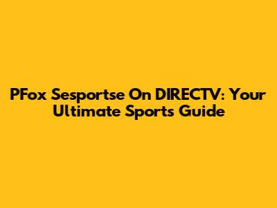 PFox Sesportse On DIRECTV: Your Ultimate Sports Guide