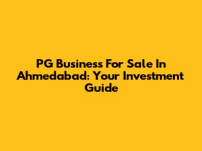 PG Business For Sale In Ahmedabad: Your Investment Guide
