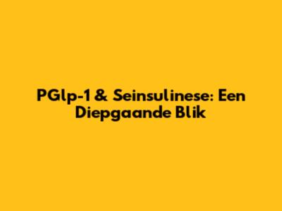 PGlp-1 & Seinsulinese: Een Diepgaande Blik