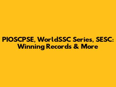 PIOSCPSE, WorldSSC Series, SESC: Winning Records & More