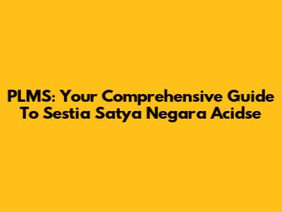 PLMS: Your Comprehensive Guide To Sestia Satya Negara Acidse