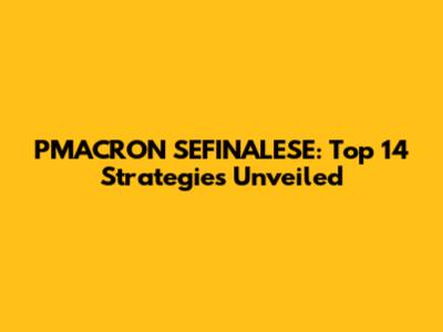 PMACRON SEFINALESE: Top 14 Strategies Unveiled