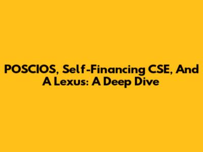 POSCIOS, Self-Financing CSE, And A Lexus: A Deep Dive