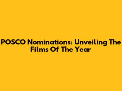 POSCO Nominations: Unveiling The Films Of The Year