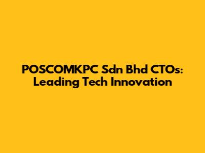 POSCOMKPC Sdn Bhd CTOs: Leading Tech Innovation