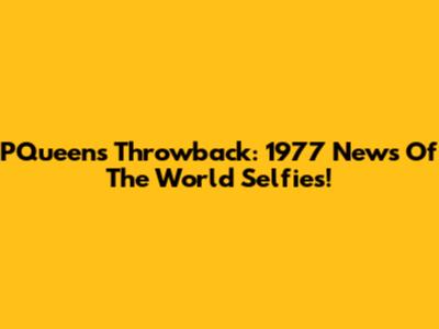 PQueen's Throwback: 1977 News Of The World Selfies!