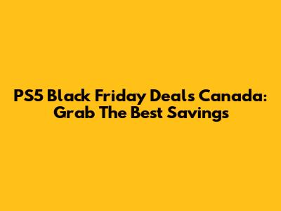 PS5 Black Friday Deals Canada: Grab The Best Savings