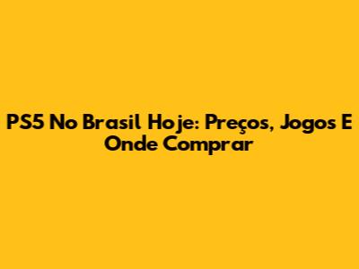 PS5 No Brasil Hoje: Preços, Jogos E Onde Comprar