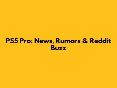 PS5 Pro: News, Rumors & Reddit Buzz