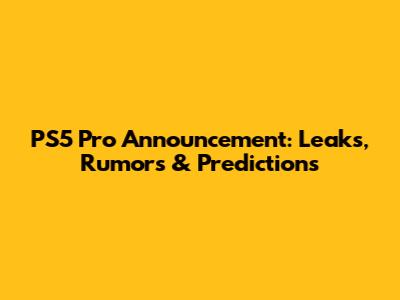 PS5 Pro Announcement: Leaks, Rumors & Predictions