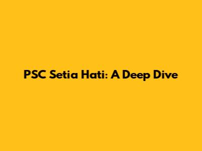 PSC Setia Hati: A Deep Dive