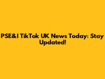 PSE&I TikTok UK News Today: Stay Updated!