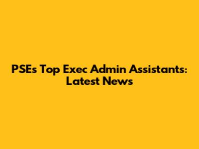 PSE's Top Exec Admin Assistants: Latest News