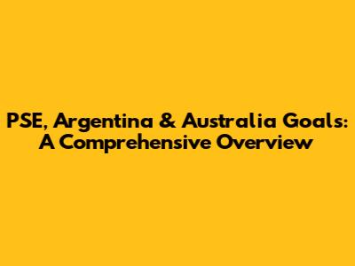PSE, Argentina & Australia Goals: A Comprehensive Overview