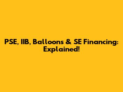 PSE, IIB, Balloons & SE Financing: Explained!