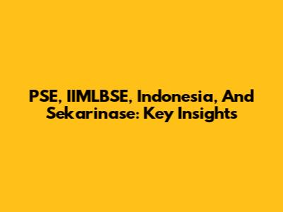 PSE, IIMLBSE, Indonesia, And Sekarinase: Key Insights