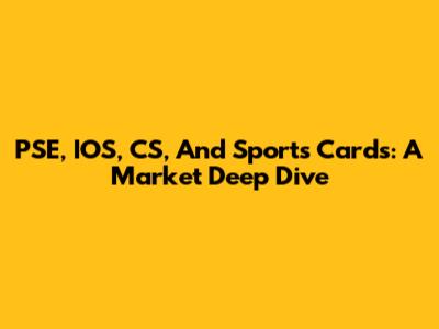 PSE, IOS, CS, And Sports Cards: A Market Deep Dive