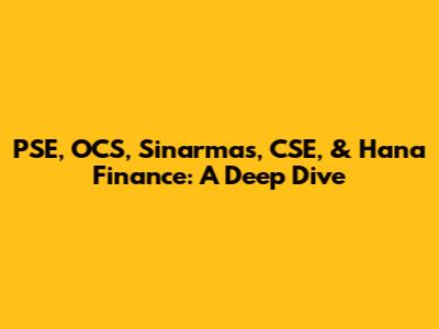 PSE, OCS, Sinarmas, CSE, & Hana Finance: A Deep Dive