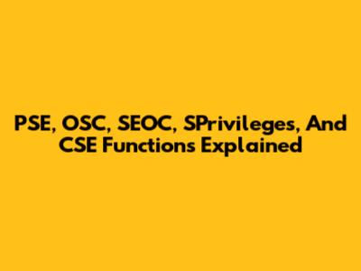 PSE, OSC, SEOC, SPrivileges, And CSE Functions Explained