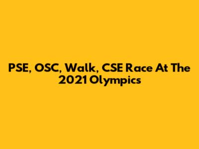 PSE, OSC, Walk, CSE Race At The 2021 Olympics